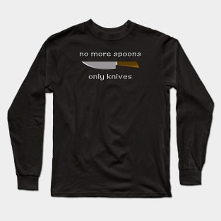 no more spoons only knives Long Sleeve T-Shirt